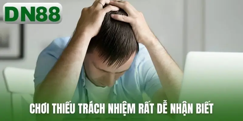 Chơi thiếu trách nhiệm rất dễ nhận biết