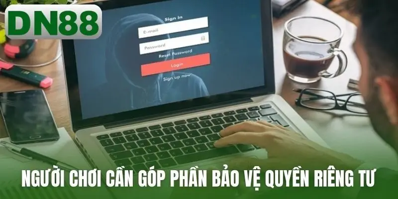 Người chơi cần góp phần bảo vệ quyền riêng tư